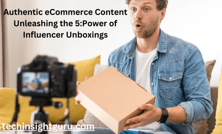 Authentic eCommerce Content Unleashing the 5:Power of Influencer Unboxings